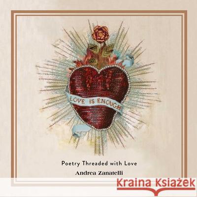 Love Is Enough: Poetry Threaded with Love Zanatelli, Andrea 9781524863081 Andrews McMeel Publishing