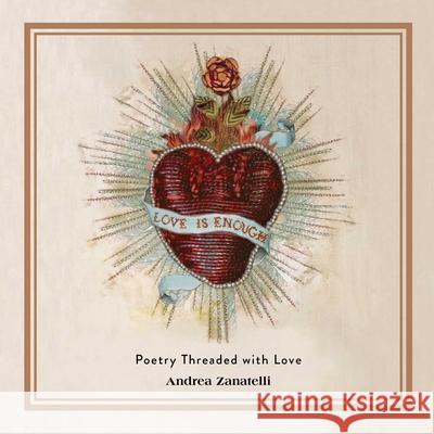 Love Is Enough: Poetry Threaded with Love Zanatelli, Andrea 9781524863081 Andrews McMeel Publishing
