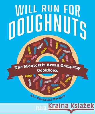 Will Run For Doughnuts: The Montclair Bread Company Cookbook Rachel Wyman 9781524867645 Andrews McMeel Publishing