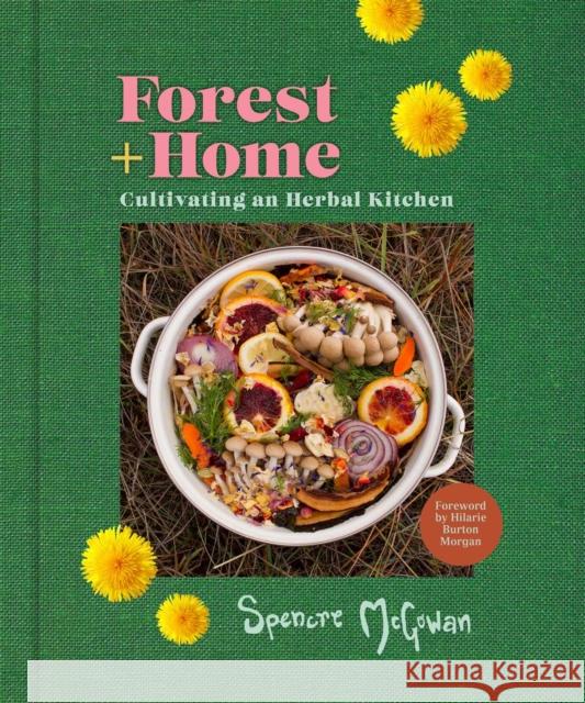 Forest + Home: Cultivating an Herbal Kitchen Spencre McGowan 9781524867652 Andrews McMeel Publishing