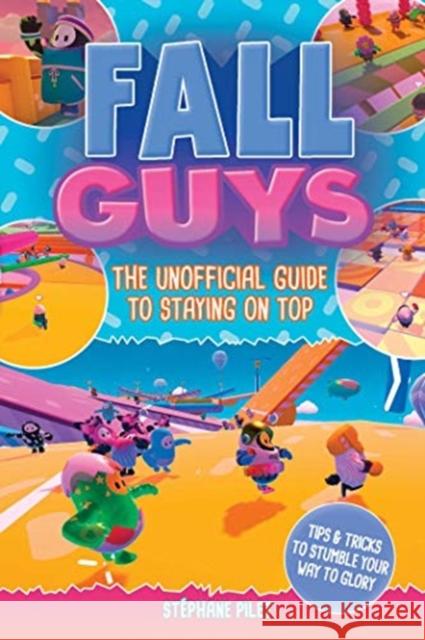 Fall Guys: The Unofficial Guide to Staying on Top Stéphane Pilet 9781524868369 Andrews McMeel Publishing