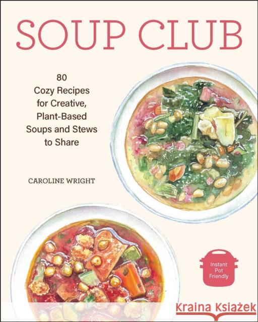 Soup Club: 80 Cozy Recipes for Creative Plant-Based Soups and Stews to Share Caroline Wright 9781524868925