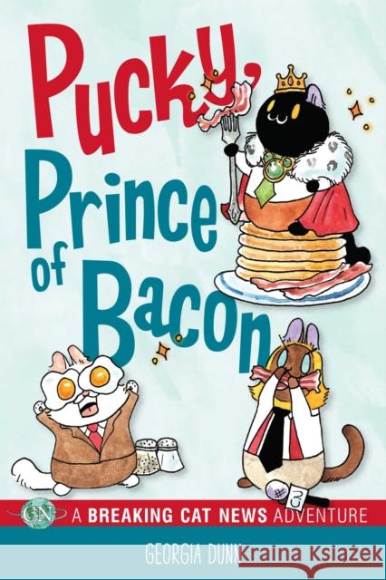 Pucky, Prince of Bacon: A Breaking Cat News Adventure Georgia Dunn 9781524871284