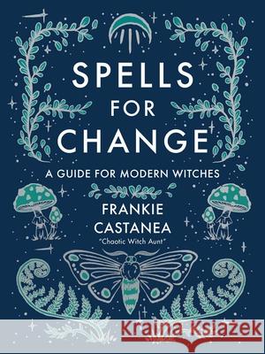 Spells for Change: A Guide for Modern Witches Frankie Castanea 9781524871635 Andrews McMeel Publishing