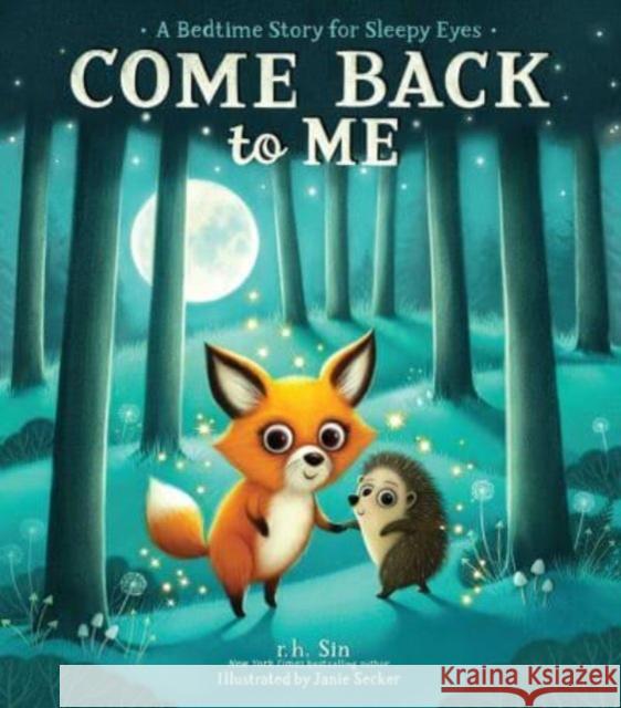 Come Back to Me: A Bedtime Story for Sleepy Eyes R. H. Sin Janie Secker 9781524874612 Andrews McMeel Publishing