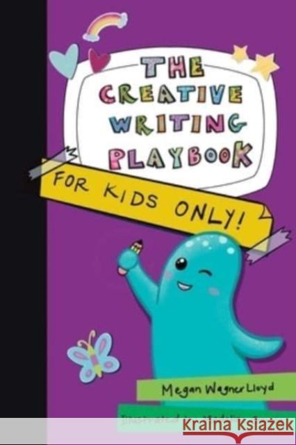 The Creative Writing Playbook: For Kids ONLY! Megan Wagner Lloyd 9781524876784 Andrews McMeel Publishing