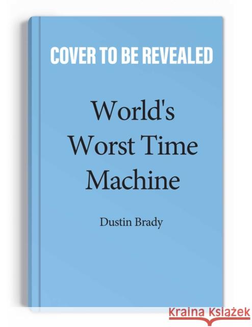 World's Worst Time Machine Dustin Brady 9781524877088 Andrews McMeel Publishing