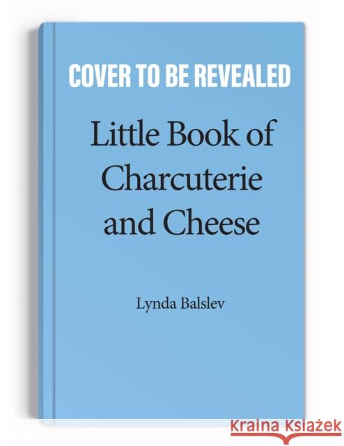 Little Book of Charcuterie and Cheese Lynda Balslev 9781524878047