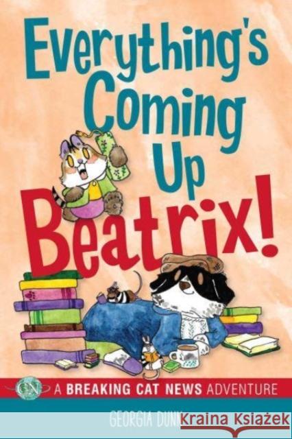 Everything's Coming Up Beatrix!: A Breaking Cat News Adventure Georgia Dunn 9781524879747