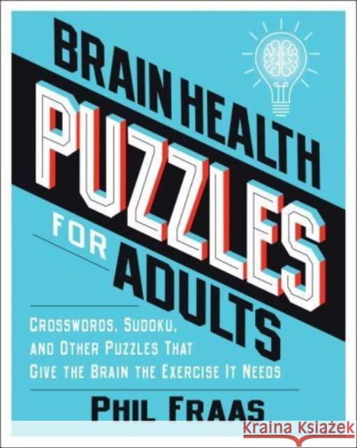 Brain Health Puzzles for Adults: Crosswords, Sudoku, and Other Puzzles That Give the Brain the Exercise It Needs Phil Fraas 9781524880491 Andrews McMeel Publishing
