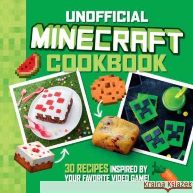 The Unofficial Minecraft Cookbook: 30 Recipes Inspired By Your Favorite Video Game Charly Deslandes 9781524882396 Andrews McMeel Publishing