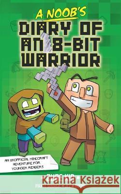 A Noob\'s Diary of an 8-Bit Warrior: Volume 1 Cube Kid                                 Jez                                      Odone 9781524884147 Andrews McMeel Publishing