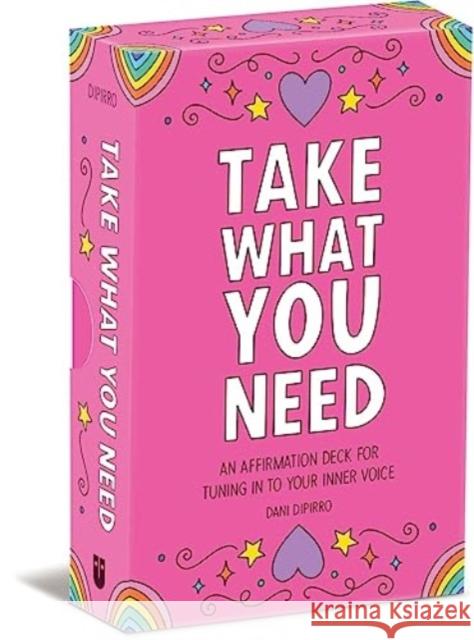 Take What You Need: An Affirmation Deck for Tuning Into Your Inner Voice Dani Dipirro 9781524884857