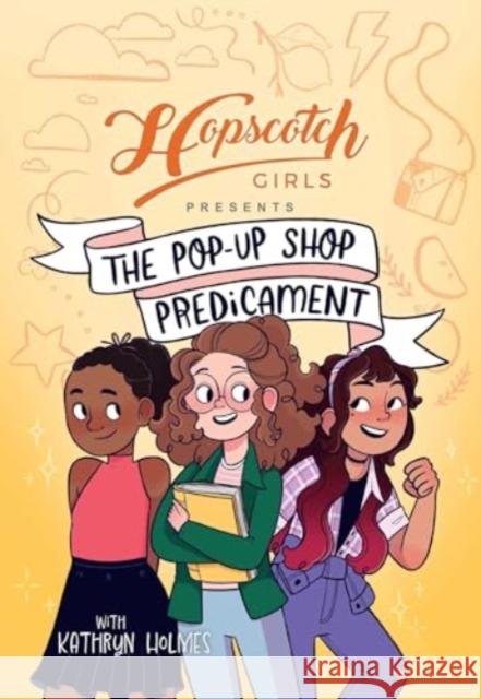 Hopscotch Girls Presents: The Pop-Up Shop Predicament Kathryn Holmes 9781524887445