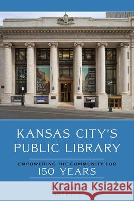 Kansas City's Public Library: Empowering the Community for 150 Years Jason Roe Matt Reeves 9781524888091 Andrews McMeel Publishing