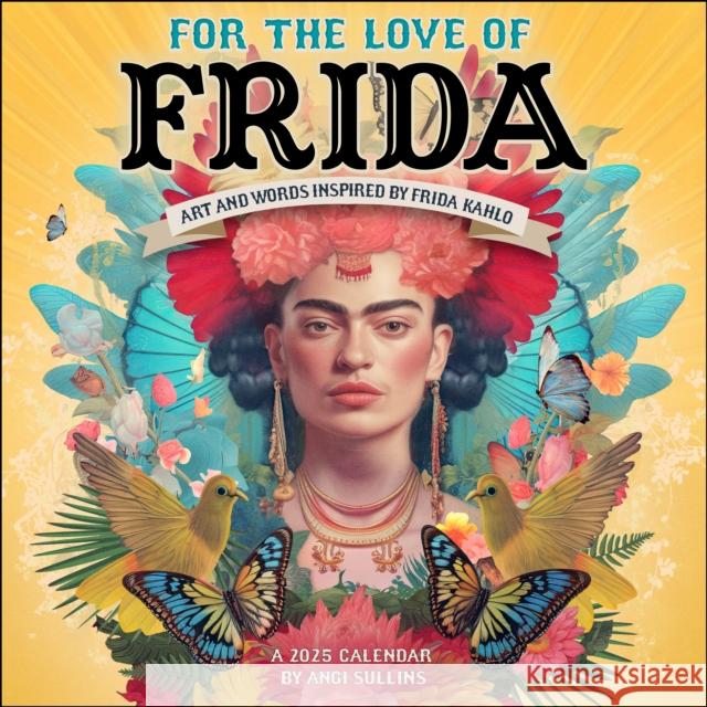 For the Love of Frida 2025 Wall Calendar: Art and Words Inspired by Frida Kahlo Angi Sullins 9781524890933 Amber Lotus Publishing