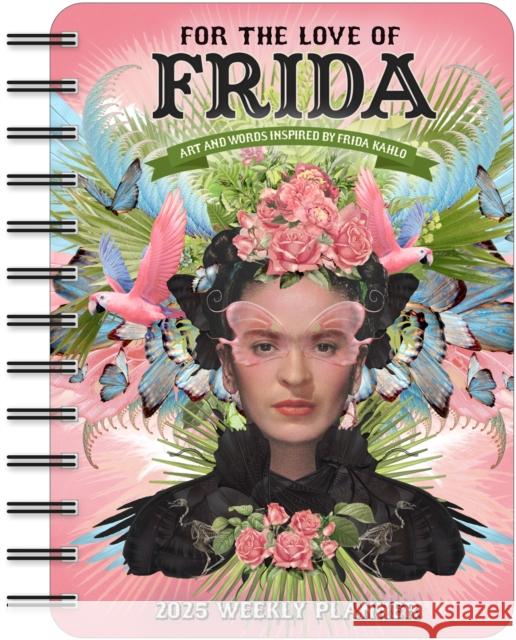 For the Love of Frida 2025 Weekly Planner Calendar: Art and Words Inspired by Frida Kahlo Angi Sullins 9781524890940 Amber Lotus Publishing