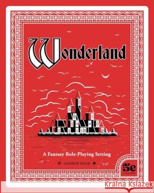 Wonderland: A Fantasy Role-Playing Setting Andrew Kolb 9781524892210