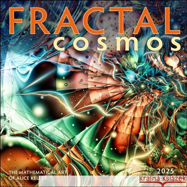Fractal Cosmos 2025 Wall Calendar: The Mathematical Art of Alice Kelley Alice Kelley 9781524892265 Amber Lotus Publishing