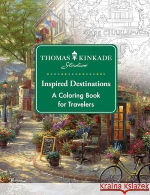 Thomas Kinkade Studios Inspired Destinations: A Coloring Book for Travelers Thomas Kinkade Studios 9781524892456 Andrews McMeel Publishing