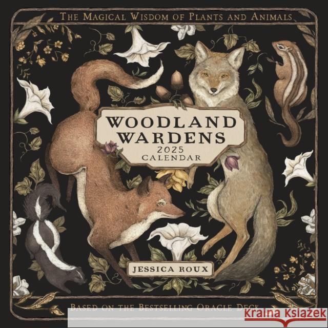 Woodland Wardens 2025 Wall Calendar: The Magical Wisdom of Plants and Animals Jessica Roux 9781524893705