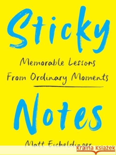 Sticky Notes: Memorable Lessons from Ordinary Moments Matthew Eicheldinger 9781524894351 Andrews McMeel Publishing