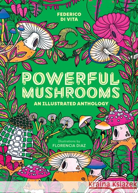 Powerful Mushrooms: An Illustrated Anthology Federico D Florencia Diaz 9781524895600 Andrews McMeel Publishing