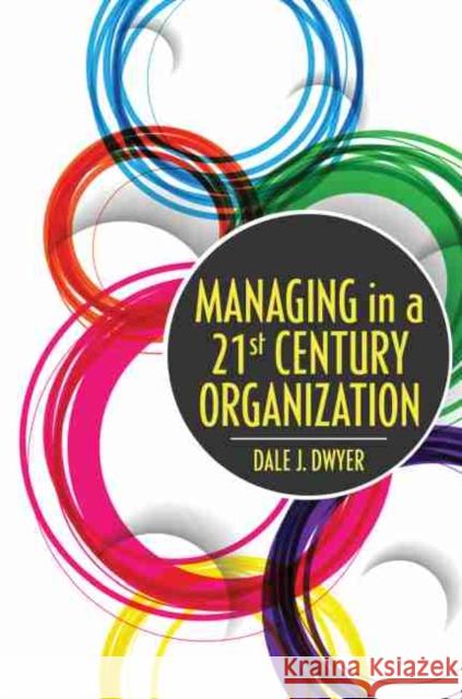 Managing in a 21st Century Organization Dale J. Dwyer 9781524965884