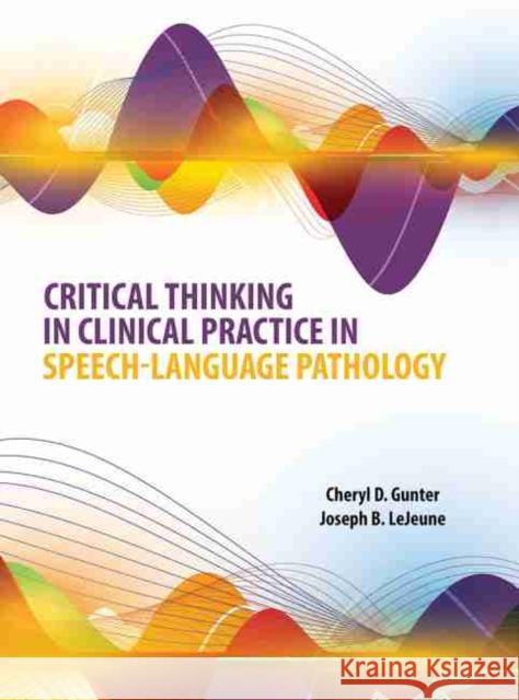 Critical Thinking in Clinical Practice in Speech-Language Pathology Gunter-LeJeune 9781524985561
