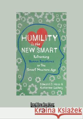 Humility Is the New Smart: Rethinking Human Excellence in the Smart Machine Age (Large Print 16pt) Edward D. Hess Katherine Ludwig 9781525237003 ReadHowYouWant