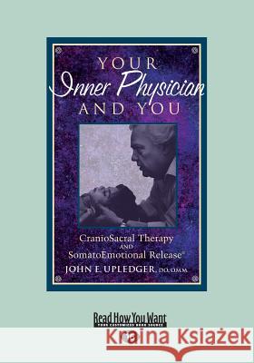 Your Inner Physician and You: CranoioSacral Therapy and SomatoEmotional Release (Large Print 16pt) Upledger, John E. 9781525242236 ReadHowYouWant