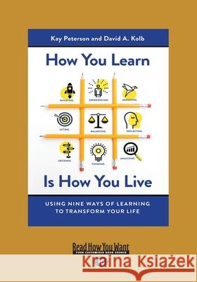 How You Learn Is How You Live: Using Nine Ways of Learning to Transform Your Life (Large Print 16pt) Kay Peterson David A. Kolb 9781525245503