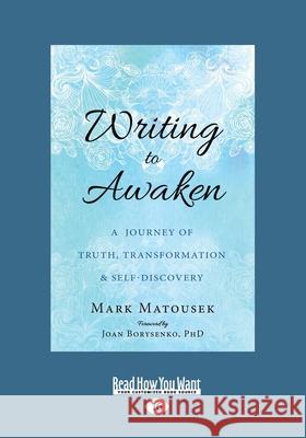 Writing to Awaken: A Journey of Truth, Transformation, and Self-Discovery (Large Print 16pt) Mark Matousek 9781525267383 ReadHowYouWant