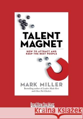 Talent Magnet: How to Attract and Keep the Best People (Large Print 16pt) Mark Miller 9781525272325 ReadHowYouWant