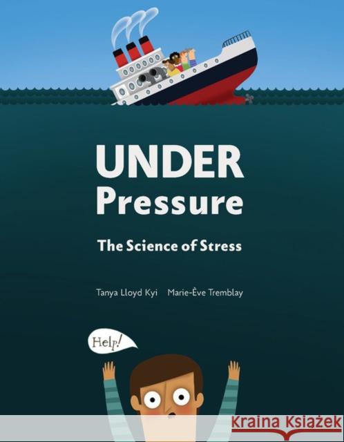 Under Pressure: The Science of Stress Tanya Lloy Marie-Eve Tremblay 9781525300073 Kids Can Press