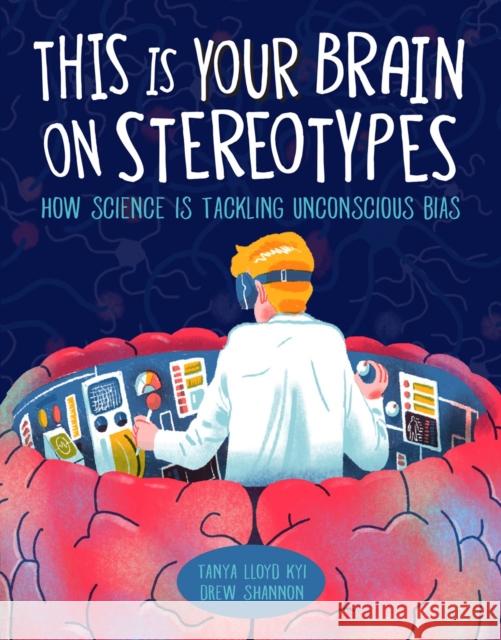 This Is Your Brain on Stereotypes: How Science Is Tackling Unconscious Bias Tanya Lloy Drew Shannon 9781525300165 Kids Can Press