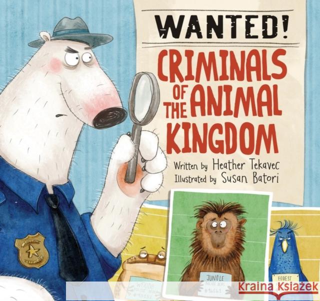 Wanted! Criminals of the Animal Kingdom Heather Tekavec Susan Batori 9781525300240