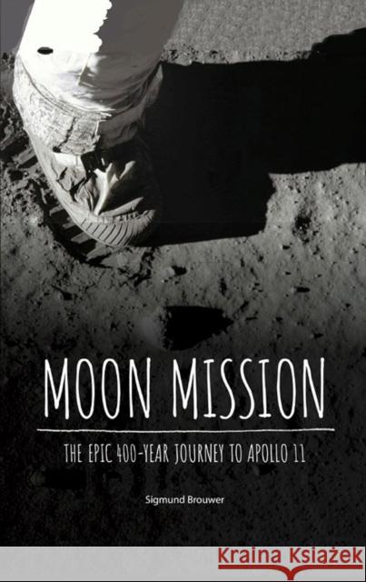 Moon Mission: The Epic 400-Year Journey to Apollo 11 Sigmund Brouwer 9781525300363