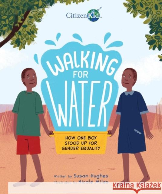 Walking for Water: How One Boy Stood Up for Gender Equality Susan Hughes Nicole Miles 9781525302497 Kids Can Press