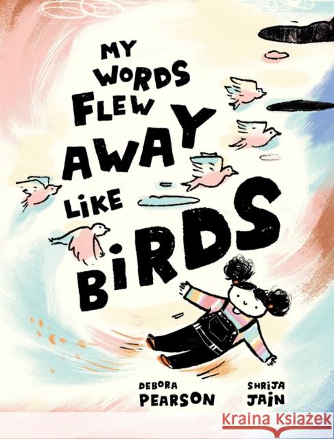 My Words Flew Away Like Birds Debora Pearson Shrija Jain 9781525303180 Kids Can Press