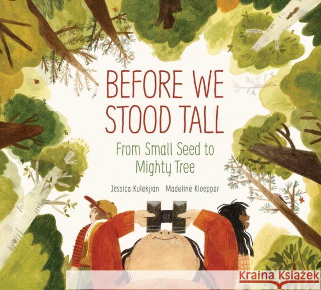 Before We Stood Tall: From Small Seed to Mighty Tree Jessica Kulekjian Madeline Kloepper 9781525303241 Kids Can Press