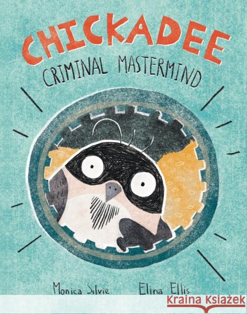 Chickadee: Criminal MasterMind Monica Silvie Elina Ellis 9781525303388 Kids Can Press