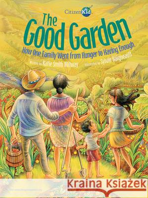The Good Garden: How One Family Went from Hunger to Having Enough Katie Smith Milway Sylvie Daigneault 9781525304064 Kids Can Press