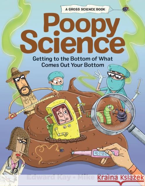 Poopy Science: Getting to the Bottom of What Comes Out Your Bottom Edward Kay Edward Kay 9781525304132 Kids Can Press