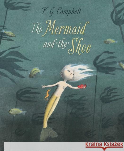 The Mermaid and The Shoe K. G. Campbell 9781525305580 Kids Can Press