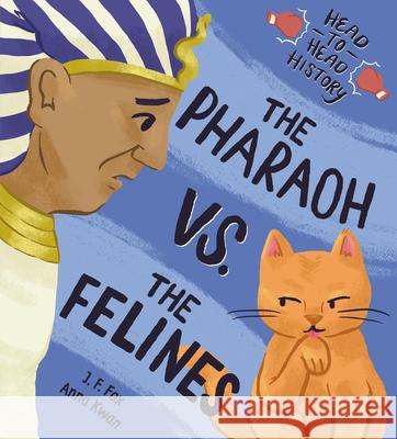 The Pharaoh vs. the Felines J. F. Fox Anna Kwan 9781525306525 Kids Can Press