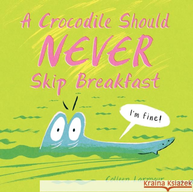 A Crocodile Should Never Skip Breakfast Colleen Larmour 9781525308345 Kids Can Press