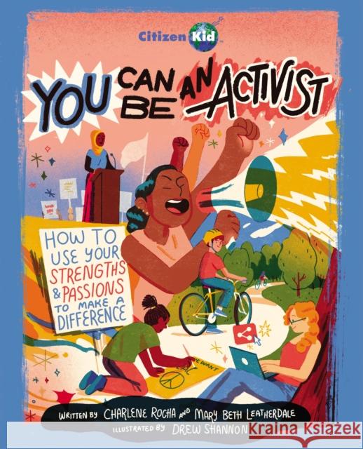 You Can Be an Activist: How to Use Your Strengths and Passions to Make a Difference Charlene Rocha Mary Beth Leatherdale Drew Shannon 9781525308406 Kids Can Press