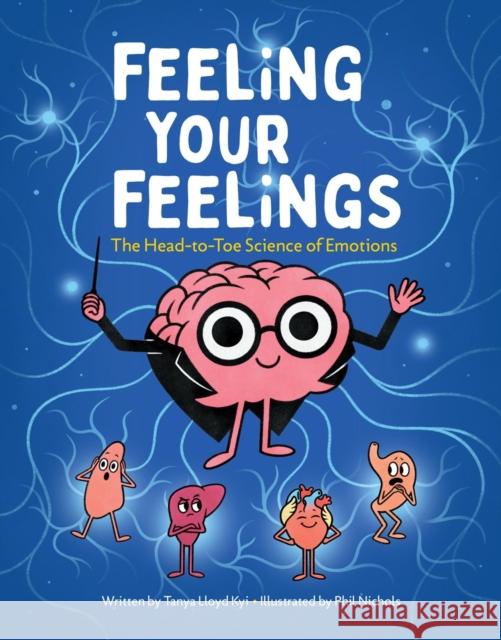 Feeling Your Feelings: The Head-to-Toe Science of Emotions Tanya Lloyd Kyi 9781525311277 Kids Can Press