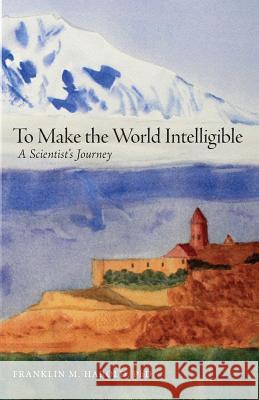 To Make the World Intelligible: A Scientist's Journey Franklin M. Harold 9781525500190 FriesenPress